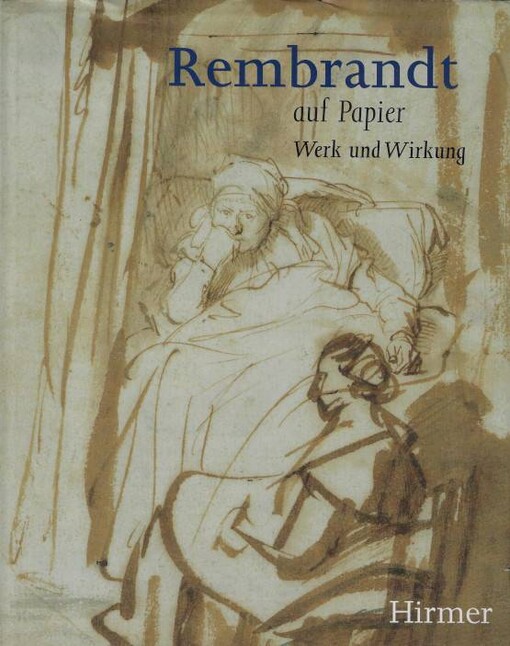 Rembrandt auf Papier : Werk und Wirkung = Rembrand and his Followers : drawings from Munich