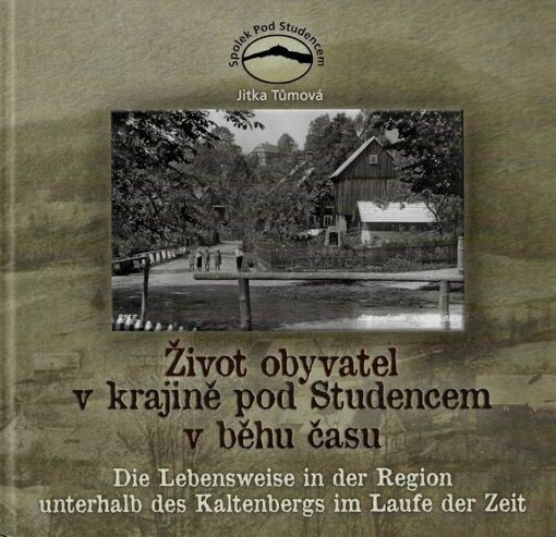 Život obyvatel v krajině pod Studencem v běhu času :historie a současnost obyvatelstva v jednotlivých domech vesnic Studený a Lipnice = Die Lebensweise in der Region unterhalb des Kaltenbergs im Laufe der Zeit : Geschichte und Gegenwart der Bewohner in de