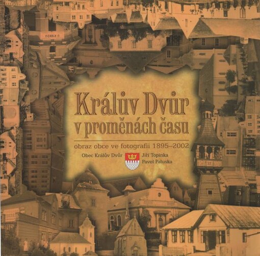 Králův Dvůr v proměnách času :obraz obce ve fotografii 1895-2002 /