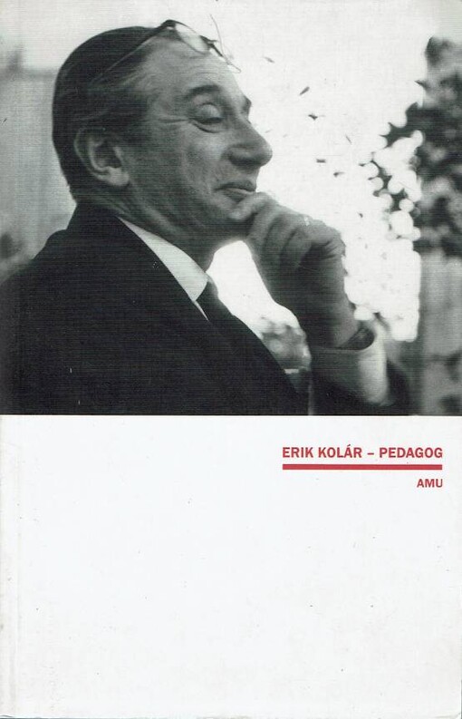 Erik Kolár - pedagog : sborník ze sympozia pořádaného k 100. výročí narození (1906) a 30. výročí úmrtí (1976) významného pedagoga AMU