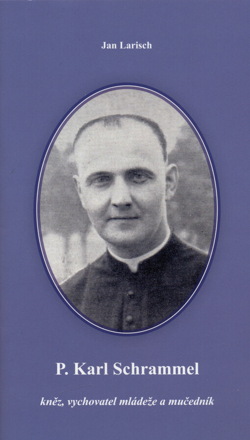 Bruntálští mučedníci. 3. díl, P. Karl Schrammel : kněz, vychovatel mládeže, mučedník