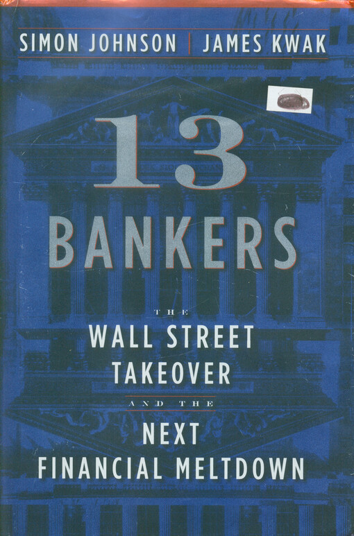 13 bankers : the Wall Street takeover and the next financial meltdown