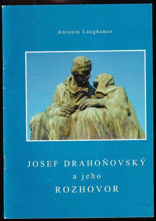 Josef Drahoňovský a jeho Rozhovor : 1877, 1937/1938, 2007