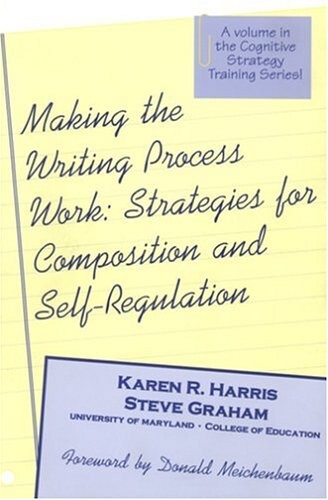 Making the Writing Process Work: Strategies for Composition and Self Regulation (Cognitive Strategy Training Series)