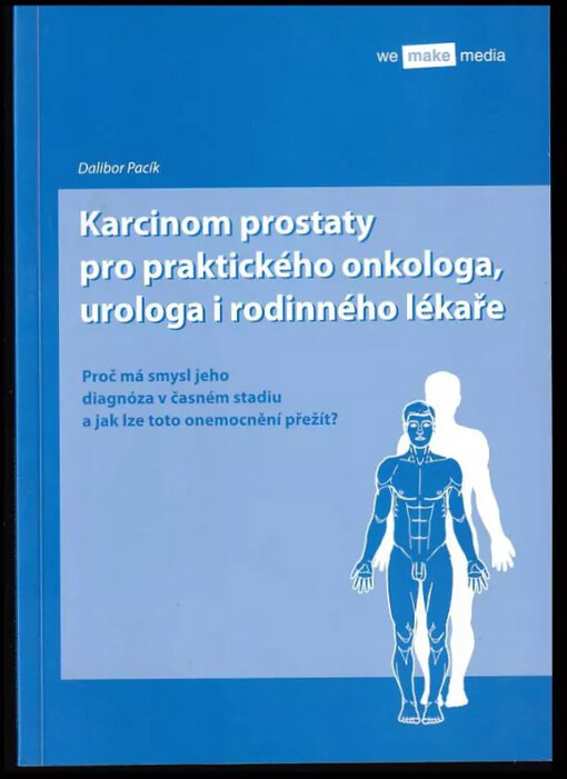 Karcinom prostaty pro praktického onkologa, urologa i rodinného lékaře : proč má smysl jeho diagnóza v časném stadiu a jak lze toto onemocnění přežít ?