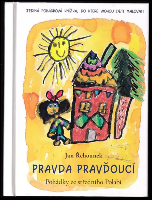 Pravda pravďoucí : pohádky ze středního Polabí : jediná pohádková knížka, do které mohou děti malovat!