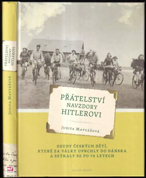 Přátelství navzdory Hitlerovi : osudy českých dětí, které za války uprchly do Dánska a setkaly se po 70 letech