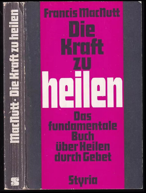 Die Kraft zu heilen : Das fundamentale Buch über Heilen durch Gebet