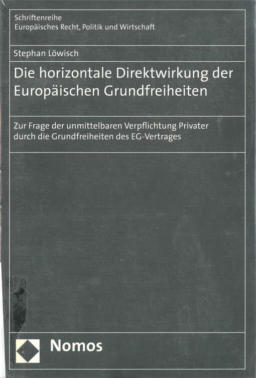 Die horizontale Direktwirkung der Europäischen Grundfreiheiten : zur Frage der unmittelbaren Verpflichtung Privater durch die Grundfreiheiten des EG-Vertrages
