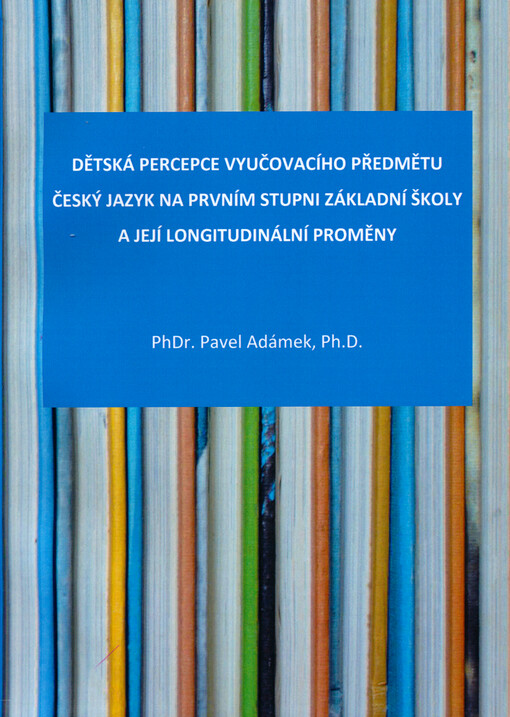 Dětská percepce vyučovacího předmětu český jazyk na prvním stupni základní školy a její longitudinální proměny