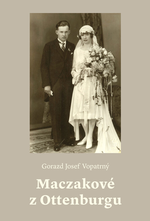 Maczakové z Ottenburgu : dějiny především jedné linie rodu a dalších neobyčejných předků paní Kamily Maškové