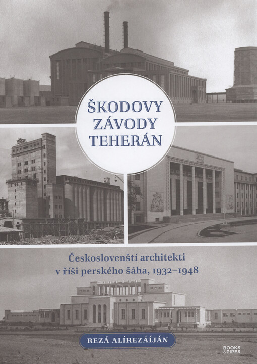 Škodovy závody Teherán : českoslovenští architekti v říši perského šáha, 1932-1948