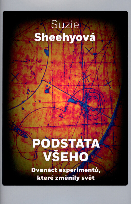 Podstata všeho : dvanáct experimentů, které změnily svět
