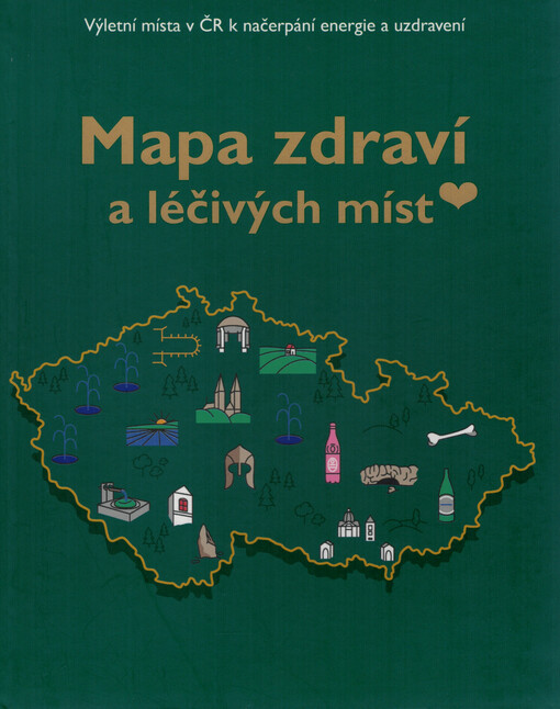 Mapa zdraví a léčivých míst : výletní místa v ČR k načerpání energie a uzdravení