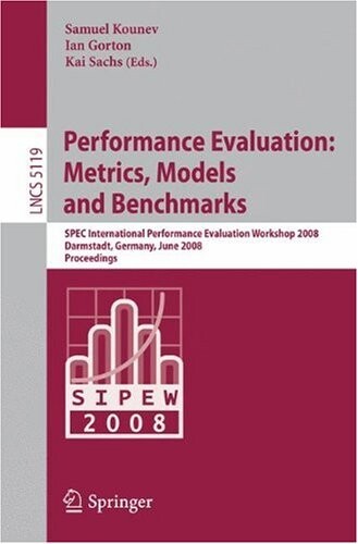 Performance Evaluation: Metrics, Models and Benchmarks: SPEC International Performance Evaluation Workshop, SIPEW 2008, Darmstadt, Germany, June ... / Programming and Software Engineering)