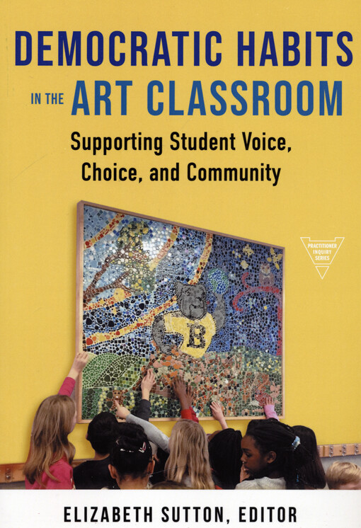 Democratic habits in the art classroom : supporting student voice, choice, and community