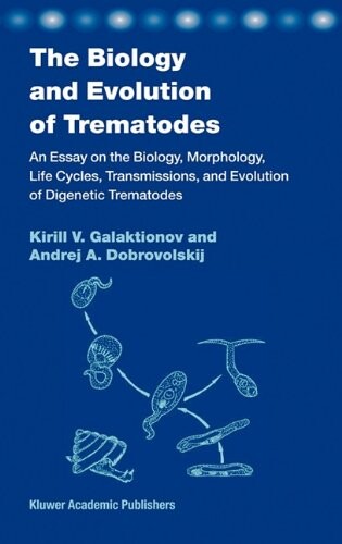 The Biology and Evolution of Trematodes: An Essay on the Biology, Morphology, Life Cycles, Transmissions, and Evolution of Digenetic Trematodes