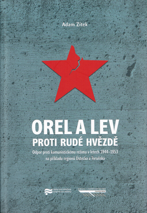 Orel a lev proti rudé hvězdě : odpor proti komunistickému režimu v letech 1944-1953 na příkladu regionů Ústecka a Toruňska