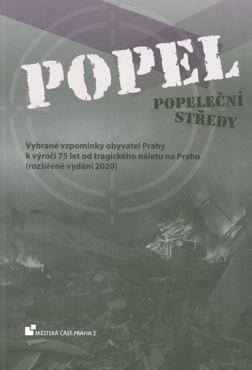 Popel Popeleční středy : vybrané vzpomínky obyvatel Prahy k výročí 75 let od tragického náletu na Prahu