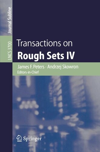 Transactions on Rough Sets IV (Lecture Notes in Computer Science / Transactions on Rough Sets) (v. 4)