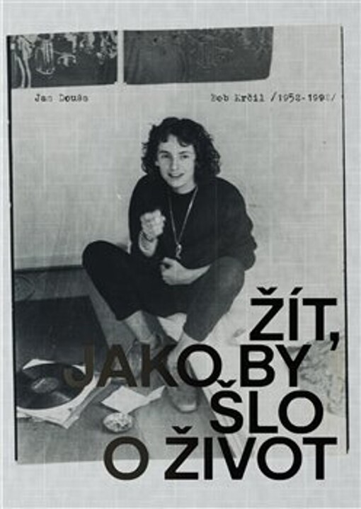 Žít, jako by šlo o život : Bob Krčil (1952-1992)