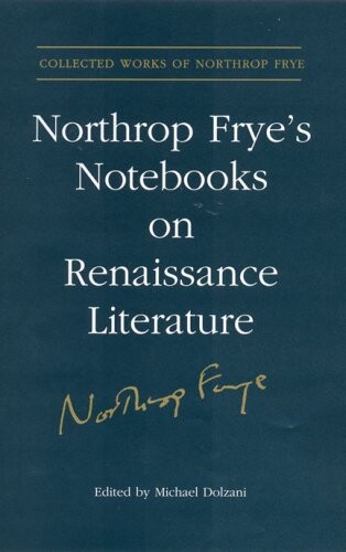 Northrop Frye's Notebooks on Renaissance Literature (Collected Works of Northrop Frye)