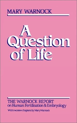 Question of Life: The Warnock Report on Human Fertilisation and Embryology