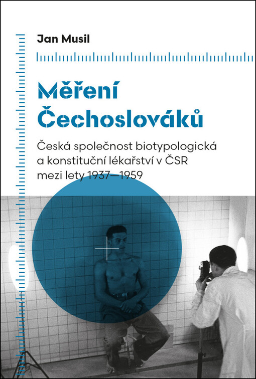 Měření Čechoslováků : Česká společnost biotypologická a konstituční lékařství v ČSR mezi lety 1937-1959