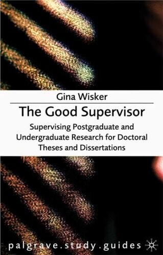 The good supervisor : supervising postgraduate and undergraduate research for doctoral theses and dissertations