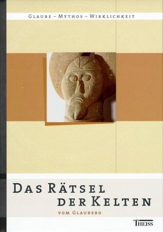 Das Rätsel der Kelten vom Glauberg. Glaube - Mythos - Wirklichkeit.
