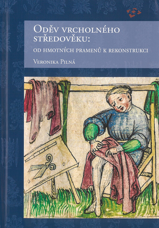 Oděv vrcholného středověku : od hmotných pramenů k rekonstrukci