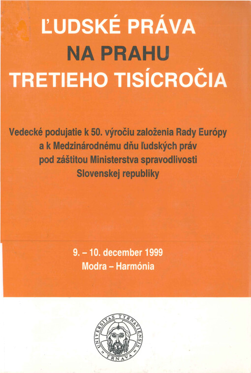 Ľudské práva na prahu tretieho tisícročia : vedecké podujatie k 50. výročiu založenia Rady Európy a k Medzinárodnému dňu ľudských práv pod záštitou Ministerstva spravodlivosti Slovenskej republiky : 9.-10. december 1999, Modra - Harmónia