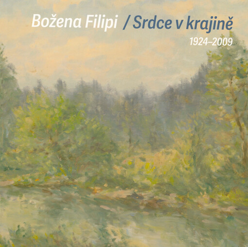 Božena Filipi : Srdce v krajině : 1924-2009