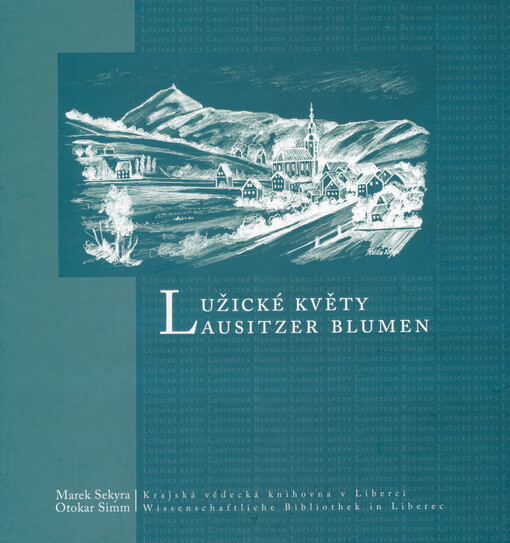 Lužické květy : antologie německy píšících autorů ze severní části Českolipska, Lužických hor a Žitavy (19. století a 1. polovina 20. století) = Lausitzer Blumen : Anthologie deutschsprachiger Autoren aus dem nördlichen Teil von der Bömisch-Leipa-Region, aus dem Lausitzer Gebirge und Zittau (19. Jahrhundert und 1. Hälfte des 20. Jahrhunderts)