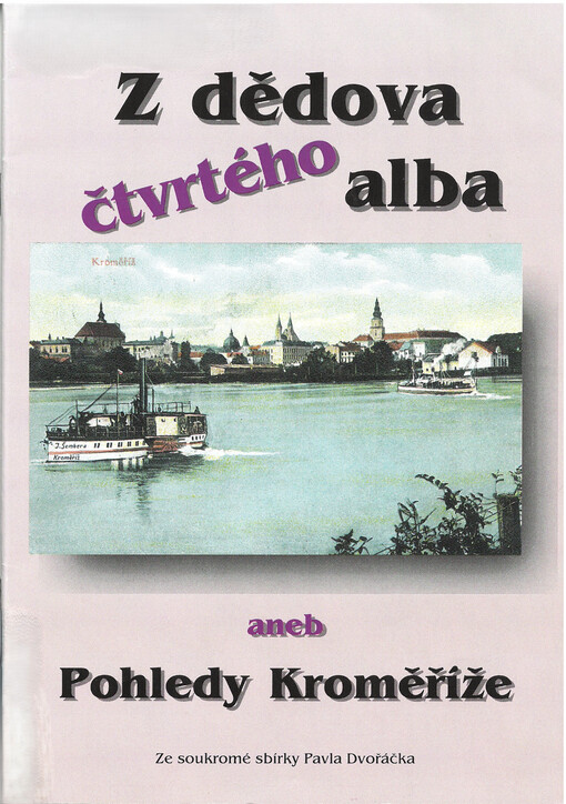 Z dědova čtvrtého alba, aneb, Pohledy Kroměříže : [pohledy a fotografie ze své sbírky vybral Pavel Dvořáček]