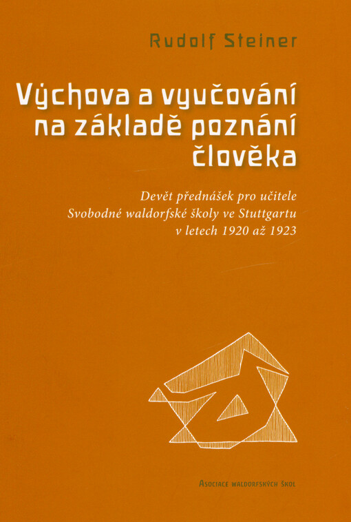 Výchova a vyučování na základě poznání člověka : devět přednášek pro učitele Svobodné waldorfské školy ve Stuttgartu v letech 1920 až 1923