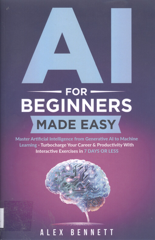 AI for beginners made easy : master artificial intelligence from generative AI to machine learning - turbocharge your career & productivity with interactive exercises in 7 days or less