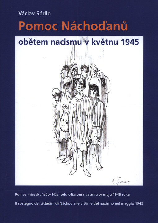 Pomoc Náchoďanů obětem nacismu v květnu 1945 = Pomoc mieszkańców Náchodu ofiarom nazizmu w maju 1945 roku = Il sostegno dei cittadini di Náchod alle vittime del nazismo nel maggio 1945
