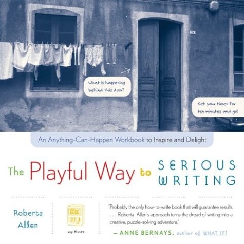 The playful way to serious writing : an anything-can-happen workbook to inspire and delight