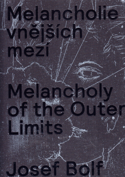 Josef Bolf : melancholie vnějších mezí = melancholy of the outer limits