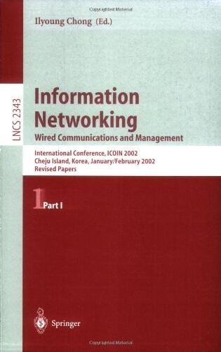 Information Networking: International Conference, ICOIN 2002, Cheju Island, Korea, January 30-February 1, 2002: Revised Papers, Part 1: Wired Communications and Management (Pt. 1)