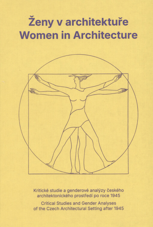 Ženy v architektuře : kritické studie a genderové analýzy českého architektonického prostředí po roce 1945 = Women in architecture : critical studies and gender analyses of the Czech architectural setting after 1945