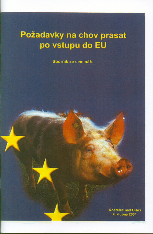 Požadavky na chov prasat po vstupu do EU : sborník ze semináře : Kostelec nad Orlicí, 6. dubna 2004