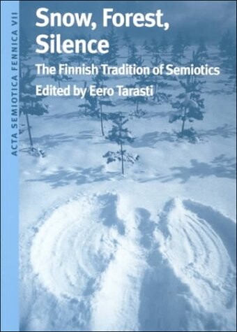 Snow, Forest, Silence: The Finnish Tradition of Semiotics (ACTA Semiotica Fennica)
