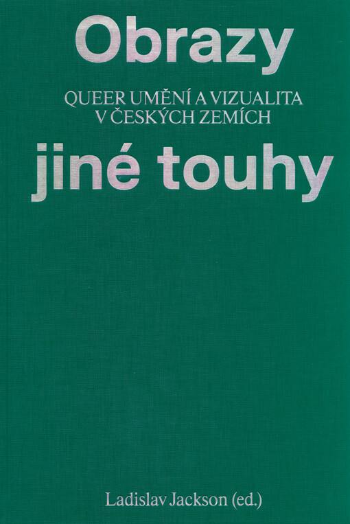 Obrazy jiné touhy : queer umění a vizualita v českých zemích