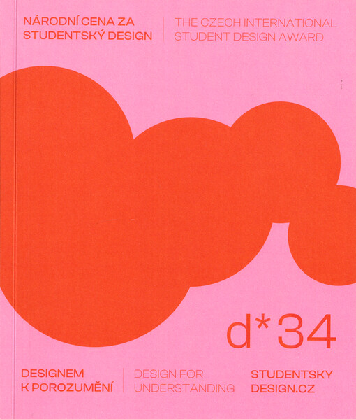Národní cena za studentský design d*34 : designem k porozumění = The Czech International Student Design Award d*34 : design for understanding