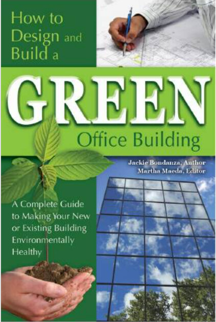 How to Design and Build a Green Office Building : a Complete Guide to Making Your New or Existing Building Environmentally Healthy