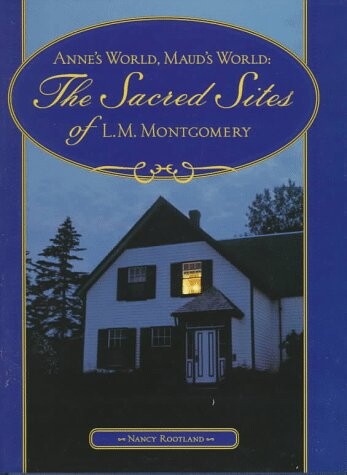 Anné's world, Maud's world: the sacred sites of L.M. Montgomery