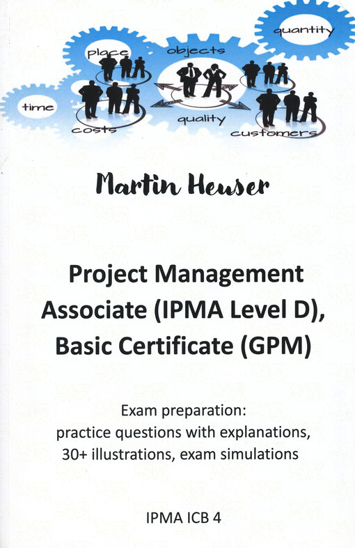Project Management Associate (IPMA Level D) & Basic Certificate (GPM) : practice questions with explanations, 30+ illustrations, exam simulations (IPMA ICB 4)