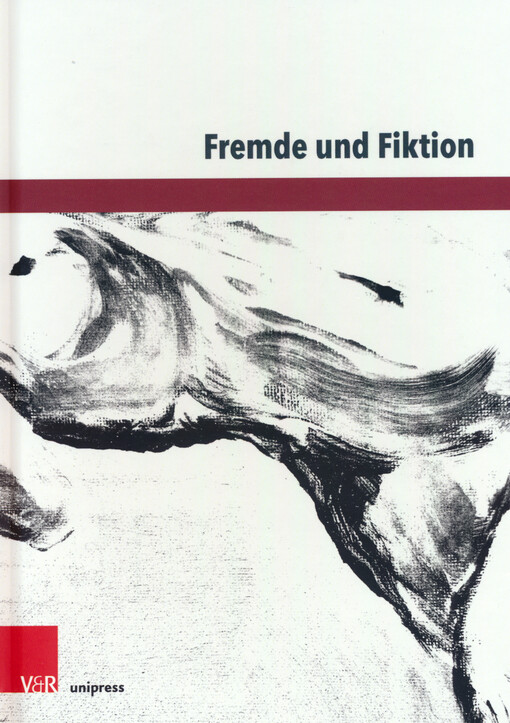 Fremde und Fiktion : Schriften zum Zusammenhang von Fremdheitskonzeptionen und ästhetischen Verfremdungskonzepten in ausgewählten Beispielen deutschsprachiger Gegenwartsliteratur